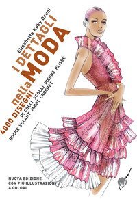 I dettagli nella moda. 4000 disegni di colli e scolli, pieghe, pliss&eacute;, ruche, volant, jabot, crochet... Ediz. multilingue