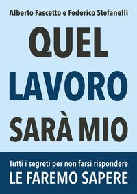Quel lavoro sar&agrave; mio. Tutti i segreti per non farsi rispondere le faremo sapere