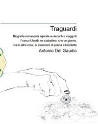 Traguardi. Biografia romanzata ispirata a racconti e viaggi di Franco Uboldi, ex ciabattino, che un giorno, tra le altre cose, si innamor&ograve; di penna e bicicletta