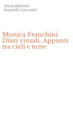 Monica Franchini. Diari visuali. Appunti tra cieli e terre