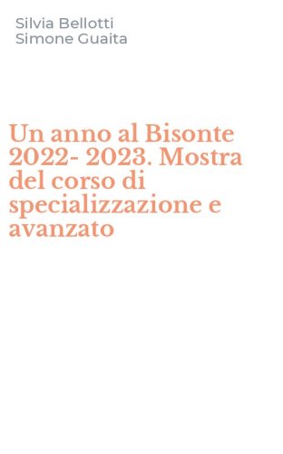 Un anno al Bisonte 2022-2023. Mostra del corso di specializzazione e avanzato