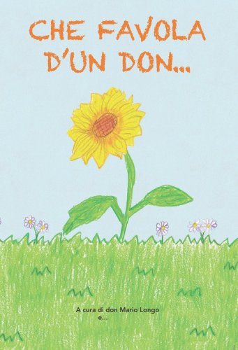 Che favola d'un don... a tutti i bambini e al bambino che c'&egrave; in ciascuno di noi