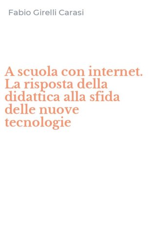 A scuola con internet. La risposta della didattica alla sfida delle nuove tecnologie