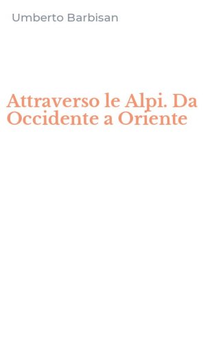 Attraverso le Alpi. Da Occidente a Oriente