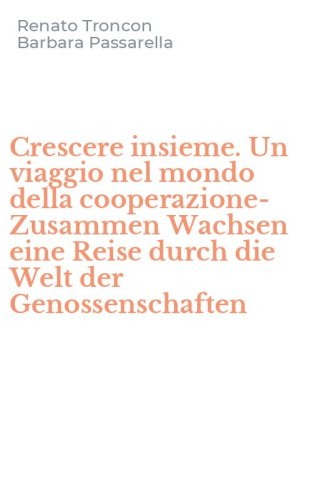 Crescere insieme. Un viaggio nel mondo della cooperazione-Zusammen Wachsen eine Reise durch die Welt der Genossenschaften