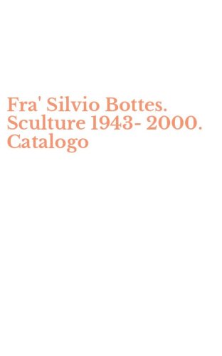 Fra' Silvio Bottes. Sculture 1943-2000. Catalogo