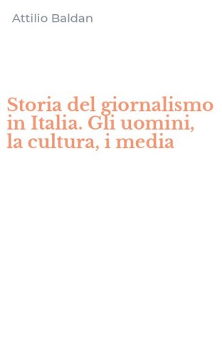 Storia del giornalismo in Italia. Gli uomini, la cultura, i media