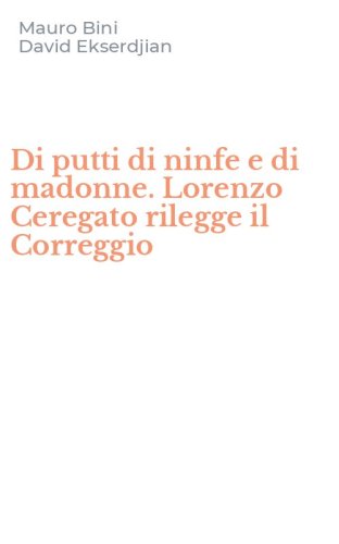 Di putti di ninfe e di madonne. Lorenzo Ceregato rilegge il Correggio