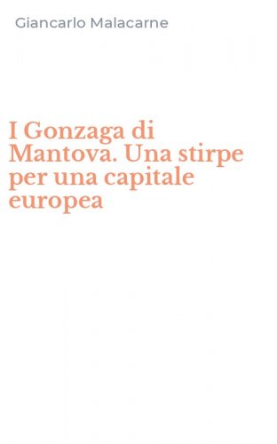 I Gonzaga di Mantova. Una stirpe per una capitale europea