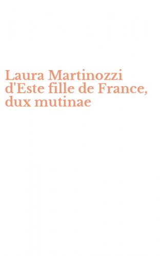 Laura Martinozzi d'Este fille de France, dux mutinae