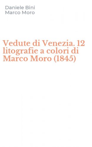 Vedute di Venezia. 12 litografie a colori di Marco Moro (1845)