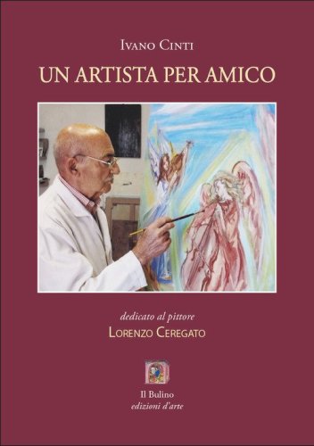Un artista per amico. Dedicato al pittore Lorenzo Ceregato