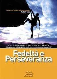 Fedelt&agrave; e perseveranza. Situazioni problematiche e disciplina canonica tra percorsi di discernimento ed accompagnamento