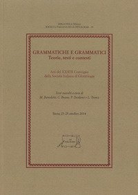 Grammatiche e grammatici. Teorie, testi e contesti. Atti del 39&deg; Convegno della Societ&agrave; Italiana di Glottologia (Siena, 23-25 ottobre 2014)