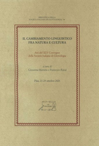 Il cambiamento linguistico fra natura e cultura. Atti del XLV Convegno della Societ&agrave; Italiana di Glottologia (Pisa, 21-23 ottobre 2021)