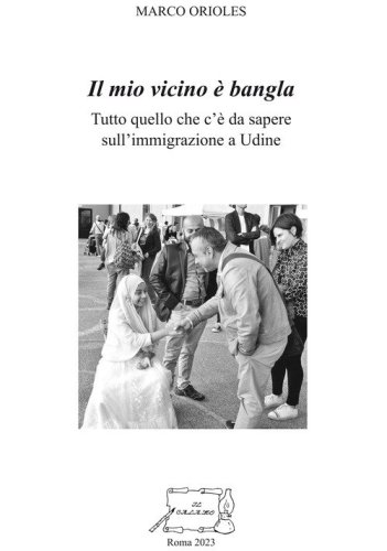 Il mio vicino &egrave; bangla. Tutto quello che c'&egrave; da sapere sull'immigrazione a Udine
