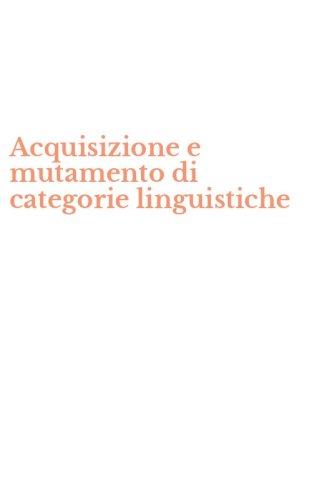 Acquisizione e mutamento di categorie linguistiche