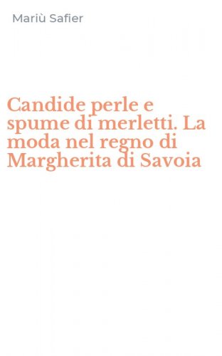 Candide perle e spume di merletti. La moda nel regno di Margherita di Savoia