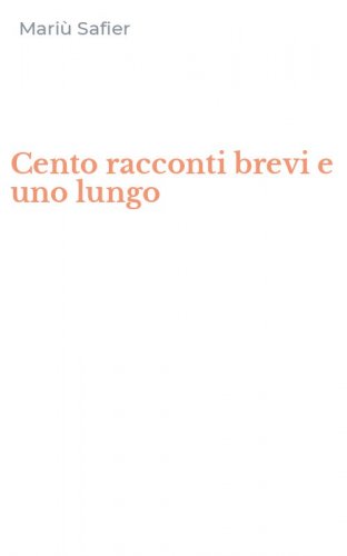 Cento racconti brevi e uno lungo