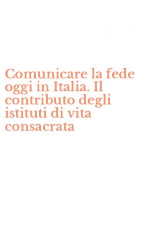 Comunicare la fede oggi in Italia. Il contributo degli istituti di vita consacrata