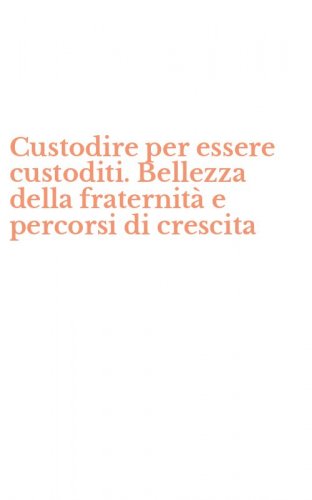 Custodire per essere custoditi. Bellezza della fraternit&agrave; e percorsi di crescita