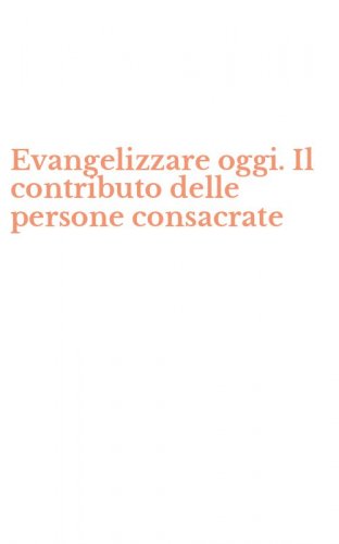 Evangelizzare oggi. Il contributo delle persone consacrate