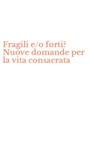 Fragili e/o forti? Nuove domande per la vita consacrata