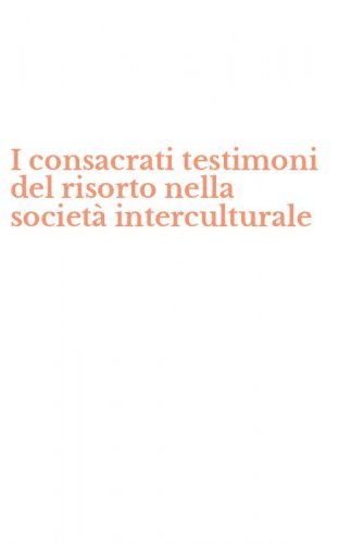 I consacrati testimoni del risorto nella societ&agrave; interculturale
