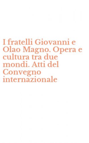 I fratelli Giovanni e Olao Magno. Opera e cultura tra due mondi. Atti del Convegno internazionale