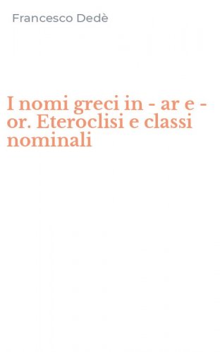 I nomi greci in -ar e -or. Eteroclisi e classi nominali