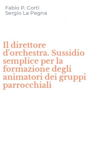 Il direttore d'orchestra. Sussidio semplice per la formazione degli animatori dei gruppi parrocchiali