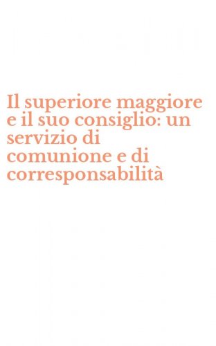 Il superiore maggiore e il suo consiglio: un servizio di comunione e di corresponsabilit&agrave;