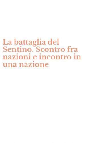 La battaglia del Sentino. Scontro fra nazioni e incontro in una nazione