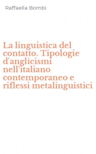 La linguistica del contatto. Tipologie d'anglicismi nell'italiano contemporaneo e riflessi metalinguistici