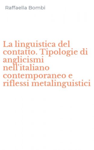 La linguistica del contatto. Tipologie di anglicismi nell'italiano contemporaneo e riflessi metalinguistici
