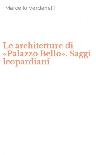 Le architetture di &laquo;Palazzo Bello&raquo;. Saggi leopardiani