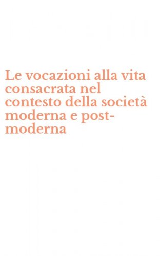Le vocazioni alla vita consacrata nel contesto della societ&agrave; moderna e post-moderna