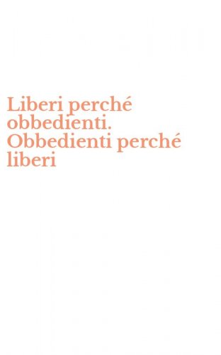 Liberi perch&eacute; obbedienti. Obbedienti perch&eacute; liberi