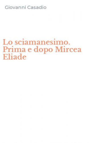 Lo sciamanesimo. Prima e dopo Mircea Eliade