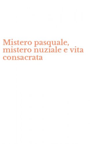 Mistero pasquale, mistero nuziale e vita consacrata
