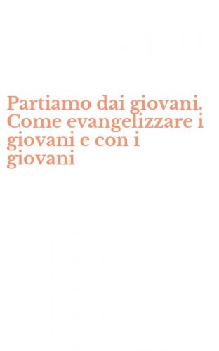 Partiamo dai giovani. Come evangelizzare i giovani e con i giovani