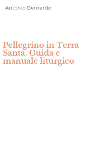 Pellegrino in Terra Santa. Guida e manuale liturgico