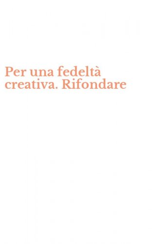 Per una fedelt&agrave; creativa. Rifondare