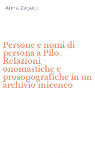 Persone e nomi di persona a Pilo. Relazioni onomastiche e prosopografiche in un archivio miceneo
