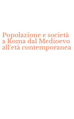 Popolazione e societ&agrave; a Roma dal Medioevo all'et&agrave; contemporanea