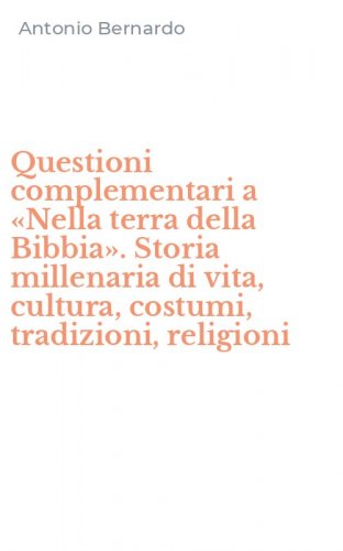 Questioni complementari a &laquo;Nella terra della Bibbia&raquo;. Storia millenaria di vita, cultura, costumi, tradizioni, religioni