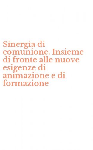 Sinergia di comunione. Insieme di fronte alle nuove esigenze di animazione e di formazione