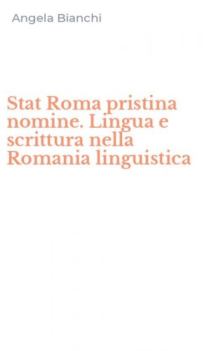 Stat Roma pristina nomine. Lingua e scrittura nella Romania linguistica