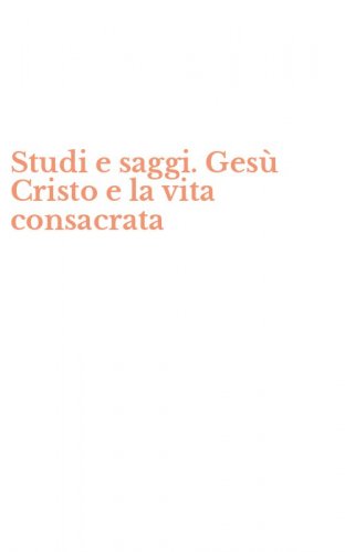 Studi e saggi. Ges&ugrave; Cristo e la vita consacrata