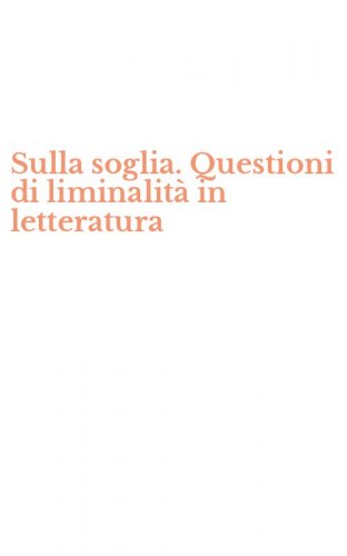 Sulla soglia. Questioni di liminalit&agrave; in letteratura